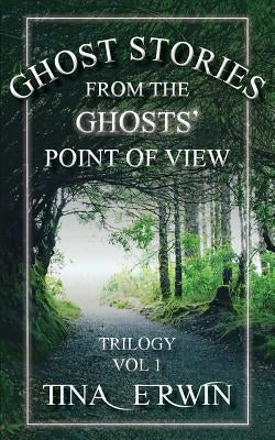 Ghost Stories from the Ghosts' Point of View, Vol 1. by Erwin, Tina