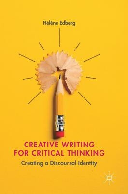 Creative Writing for Critical Thinking: Creating a Discoursal Identity by Edberg, Hélène
