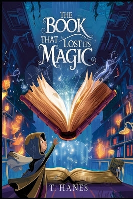 The Book That Lost Its Magic: A Middle-Grade Fantasy Adventure for kids 9-12: A whimsical middle-grade fantasy about a book without spells, a quest fo by Hanes, Trevor