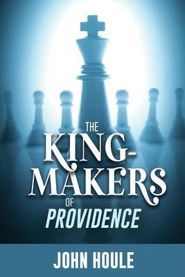 The King-Makers of Providence by Houle, John