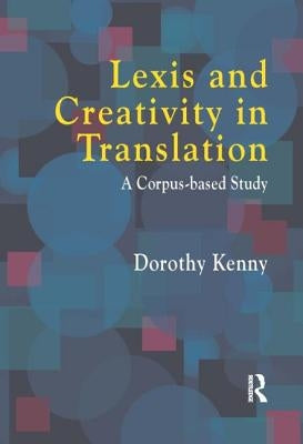 Lexis and Creativity in Translation: A Corpus Based Approach by Kenny, Dorothy