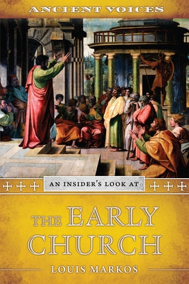 Ancient Voices: An Insider's Look at the Early Church by Markos, Louis