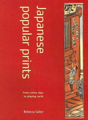 Japanese Popular Prints: From Votive Slips to Playing Cards by Salter, Rebecca