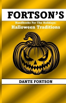 Fortson's Handbooks For The Holidays: Halloween Traditions by Fortson, Dante