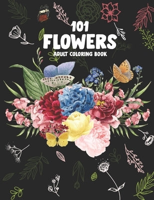 101 Flowers Adult Coloring Book: An Adult or Teen Coloring Book with Featuring Charming Realistic Flowers, Vases, Bunches, Bouquets and a Variety of F by Melody, Madly
