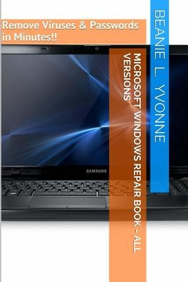 Microsoft Windows Repair Book - All Versions: Remove Viruses & Passwords in Minutes!! by Yvonne, Beanie L.