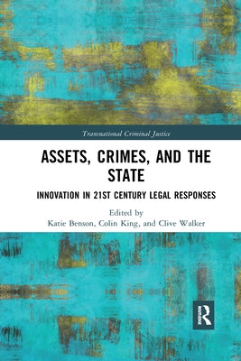 Assets, Crimes and the State: Innovation in 21st Century Legal Responses by Benson, Katie