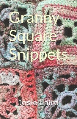 Granny Square Snippets: A Further Collection by Laird, Josie