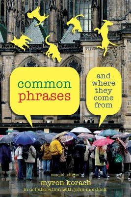 Common Phrases: And Where They Come From, Second Edition by Korach, Myron