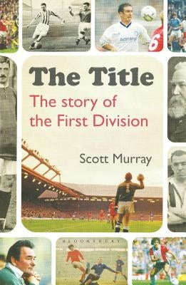 The Title: The Story of the First Division by Murray, Scott