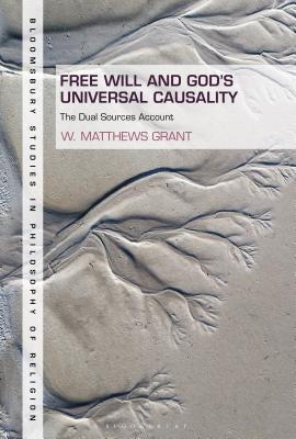 Free Will and God's Universal Causality: The Dual Sources Account by Grant, W. Matthews