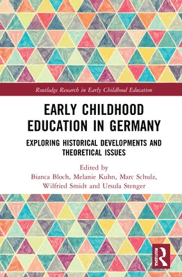 Early Childhood Education in Germany: Exploring Historical Developments and Theoretical Issues by Bloch, Bianca