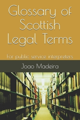 Glossary of Scottish Legal Terms: For public service interpreters by Madeira, Joao