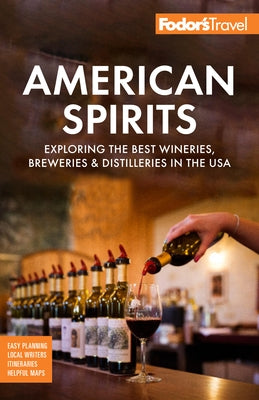 Fodor's American Spirits: Exploring the Best Wineries, Breweries, and Distilleries in the USA by Fodor's Travel Guides