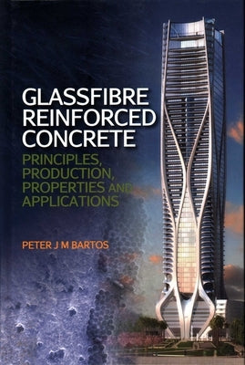 Glassfibre Reinforced Concrete: Principles, Production, Properties and Applications by Bartos, Peter J. N.
