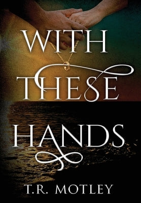 With These Hands by Motley, T. R.