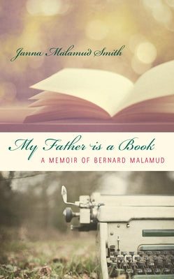 My Father is a Book: A Memoir of Bernard Malamud by Smith, Janna Malamud