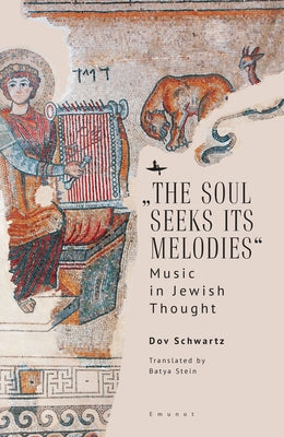 "The Soul Seeks Its Melodies": Music in Jewish Thought by Schwartz, Dov