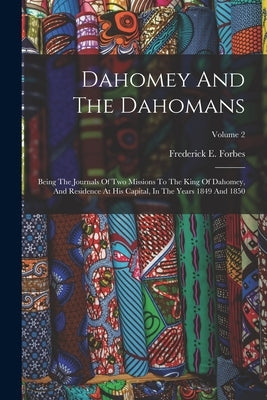 Dahomey And The Dahomans: Being The Journals Of Two Missions To The King Of Dahomey, And Residence At His Capital, In The Years 1849 And 1850; V by Forbes, Frederick E.