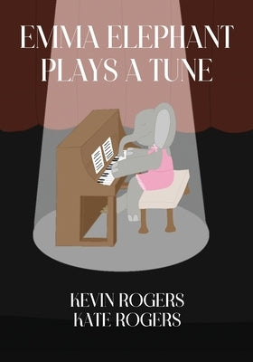 Emma Elephant Plays a Tune by Rogers, Kevin