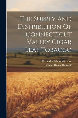 The Supply And Distribution Of Connecticut Valley Cigar Leaf Tobacco by DeVault, Samuel Henry