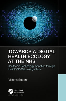 Towards a Digital Ecology: Nhs Digital Adoption Through the Covid-19 Looking Glass by Betton, Victoria