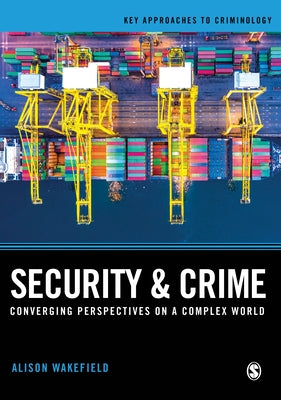 Security and Crime: Converging Perspectives on a Complex World by Wakefield, Alison