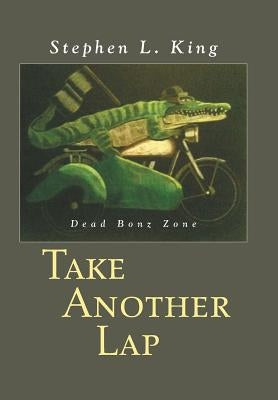 Take Another Lap: Dead Bonz Zone by King, Stephen L.