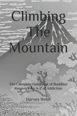 Climbing The Mountain: The Complete Handbook of Buddhist Recovery An A-Z of Addiction by Enoki, Hiro