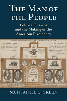 The Man of the People: Political Dissent and the Making of the American Presidency by Green, Nathaniel C.