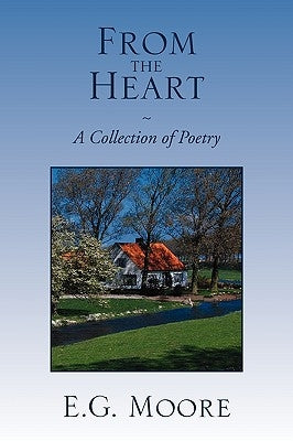 From the Heart - A Collection of Poetry by Moore, E. G.
