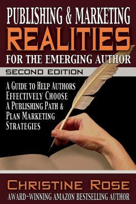 Publishing and Marketing Realities for the Emerging Author: A Guide to Help Authors Effectively Choose a Publishing Path & Plan Marketing Strategies by Rose, Christine