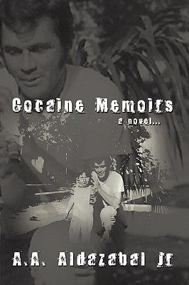 Cocaine Memoirs...a Novel by Aldazabal, A. A., Jr.