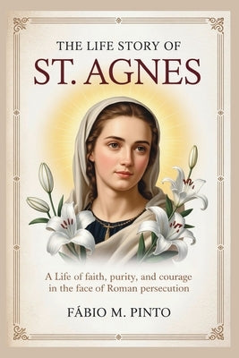 The Life Story of St. Agnes by M. Pinto, Fábio