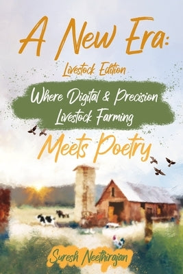 A New Era: Livestock Edition - Where Digital & Precision Livestock Farming Meets Poetry by Neethirajan, Suresh