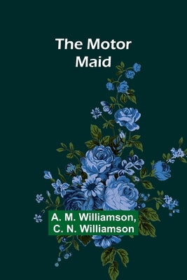 The Motor Maid by Williamson, A. M.