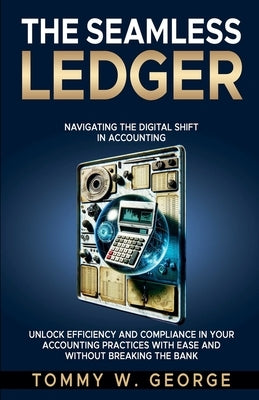 The Seamless Ledger: Navigating the Digital Shift in Accounting by George, Tommy W.