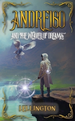 Andreigo and the Weaver of Dreams: Book 1 by Ellington, J.