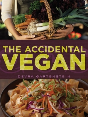 The Accidental Vegan: [A Cookbook] by Gartenstein, Devra