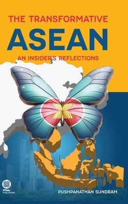 The Transformative ASEAN: An Insider's Reflections by Sundram, Pushpanathan
