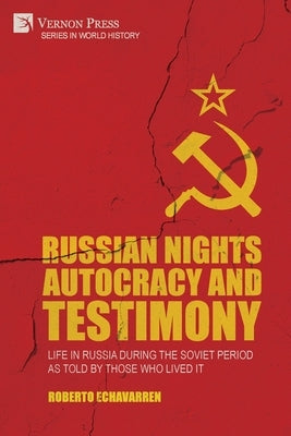 Russian Nights Autocracy and Testimony: Life in Russia during the Soviet Period as Told by Those Who Lived it by Echavarren, Roberto