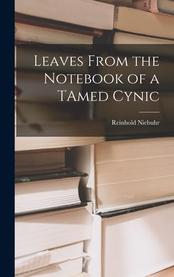 Leaves From the Notebook of a TAmed Cynic by Niebuhr, Reinhold