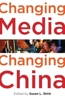 Changing Media, Changing China by Shirk, Susan L.