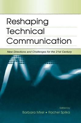 Reshaping Technical Communication: New Directions and Challenges for the 21st Century by Mirel, Barbara