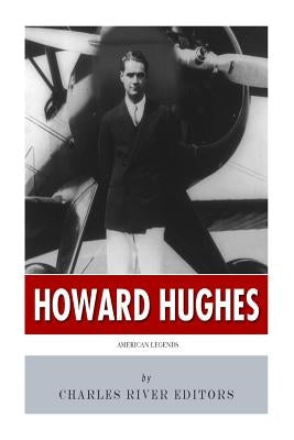 American Legends: The Life of Howard Hughes by Charles River Editors