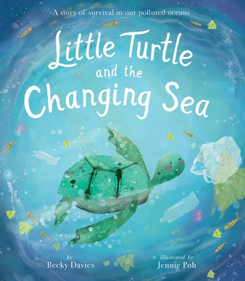 Little Turtle and the Changing Sea: A Story of Survival in Our Polluted Oceans by Davies, Becky
