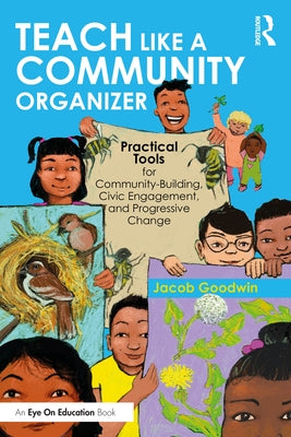 Teach Like a Community Organizer: Practical Tools for Community-Building, Civic Engagement, and Progressive Change by Goodwin, Jacob