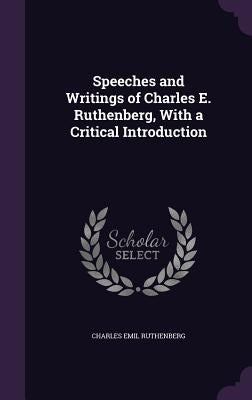 Speeches and Writings of Charles E. Ruthenberg, With a Critical Introduction by Ruthenberg, Charles Emil