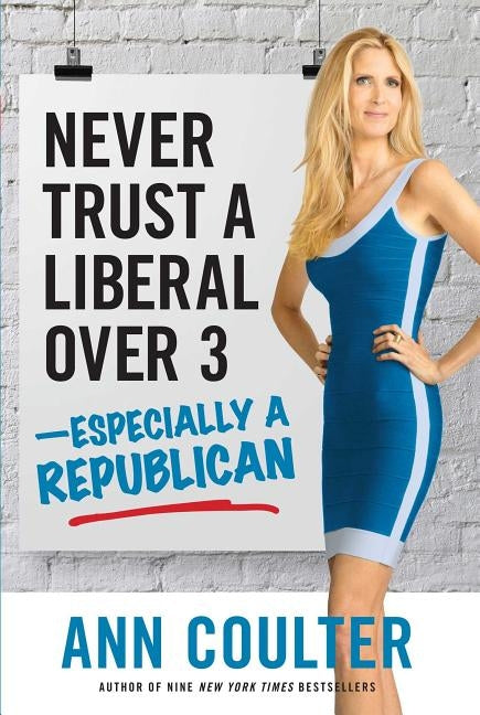 Never Trust a Liberal Over Three?especially a Republican by Coulter, Ann