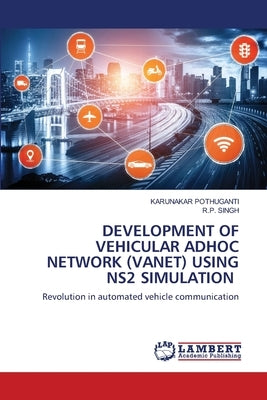 Development of Vehicular Adhoc Network (Vanet) Using Ns2 Simulation by Pothuganti, Karunakar